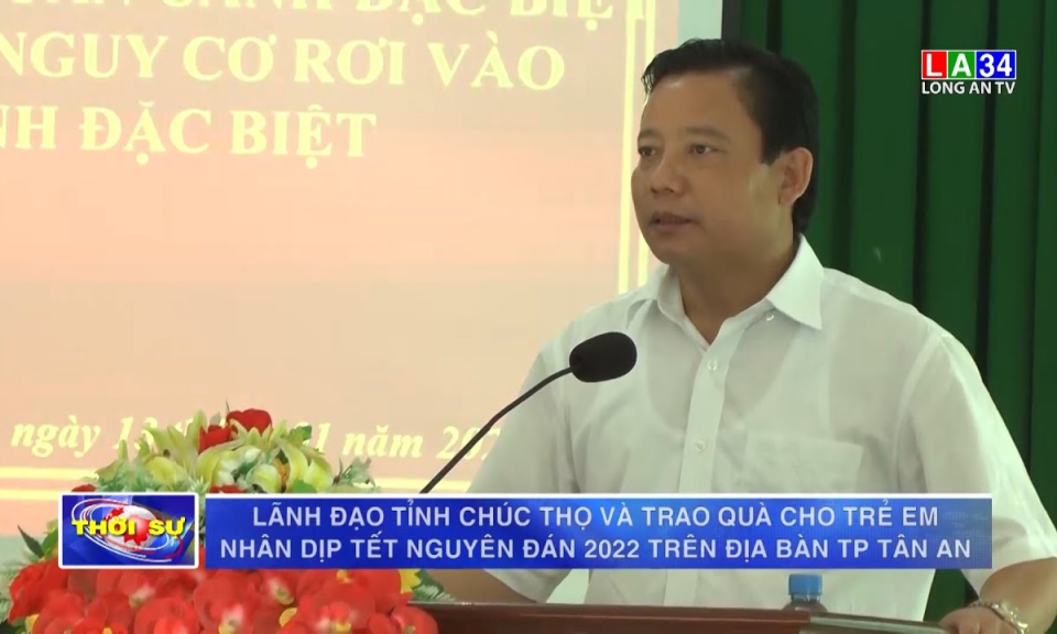 Lãnh đạo tỉnh chúc thọ và trao quà cho trẻ em nhân dịp Tết Nguyên đán 2022 trên địa bàn TP.Tân An