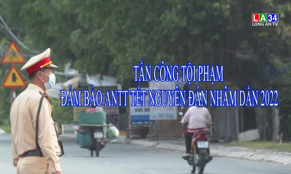 An ninh Long An: Tấn công tội phạm bảo đảm an ninh trật tự Tết Nguyên đán Nhâm Dần 2022