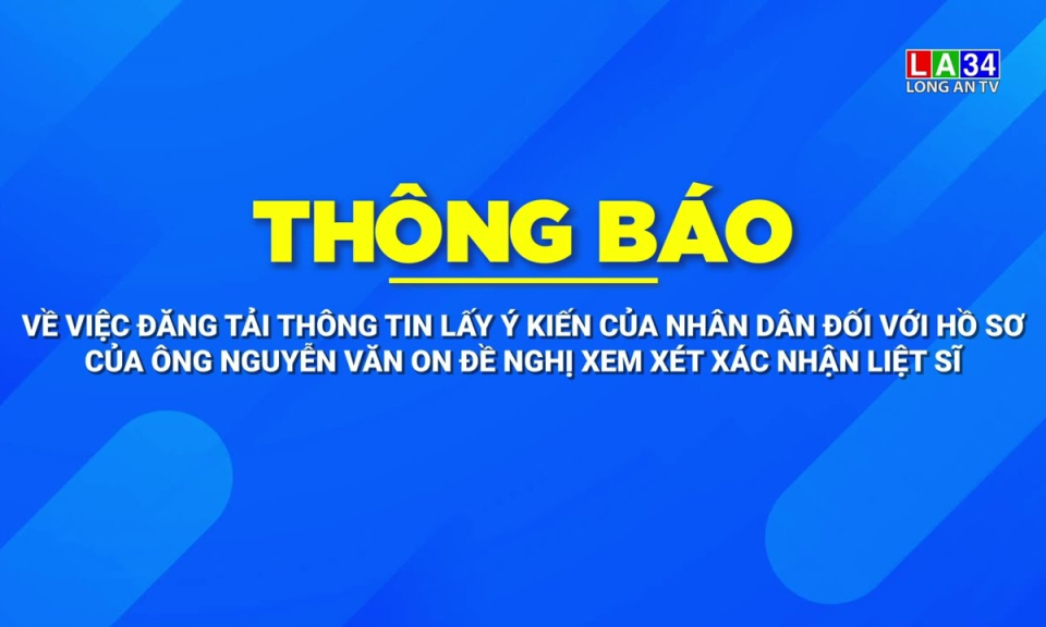 Thông báo về việc đăng tải thông tin lấy ý kiến của nhân dân đối với hồ sơ của ông Nguyễn Văn On