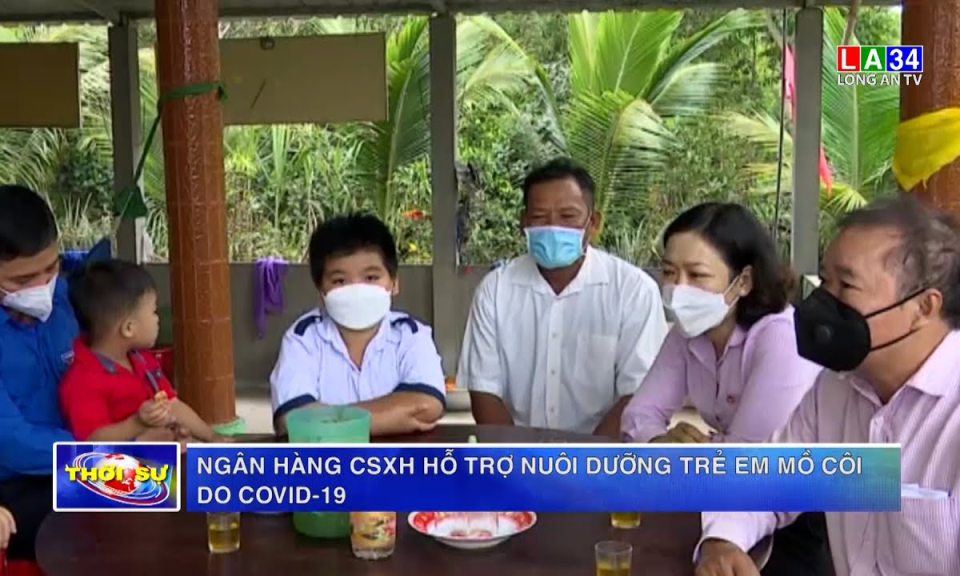 Ngân hàng CSXH hỗ trợ nuôi dưỡng trẻ em mồ côi do Covid-19