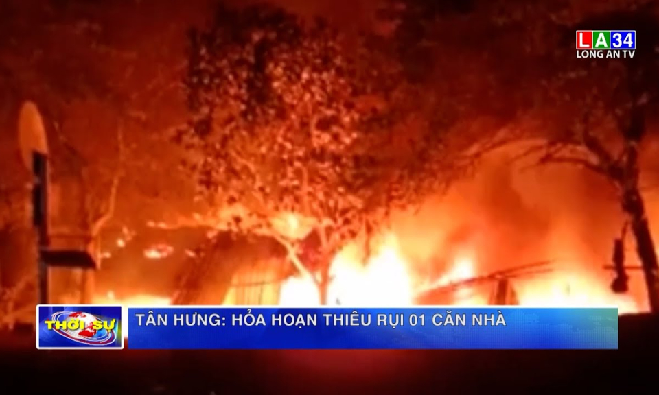 Tân Hưng: Hỏa hoạn thiêu rụi 01 căn nhà