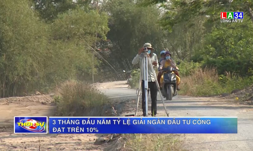 Long An: 3 tháng đầu năm tỷ lệ giải ngân đầu tư công đạt trên 10%