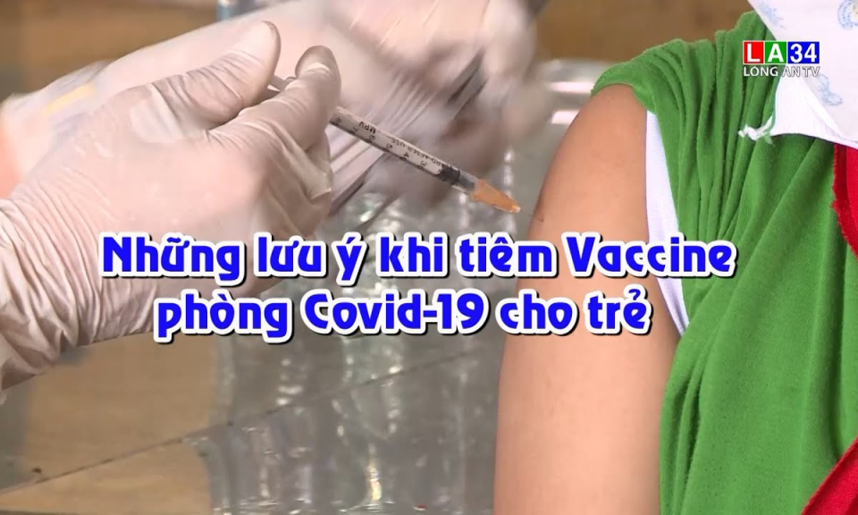 Sức khỏe & Đời sống: Những lưu ý khi tiêm vaccine phòng Covid-19 cho trẻ