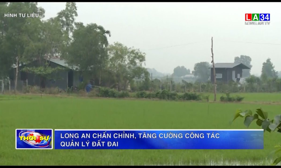 Long An chấn chỉnh, tăng cường công tác quản lý đất đai