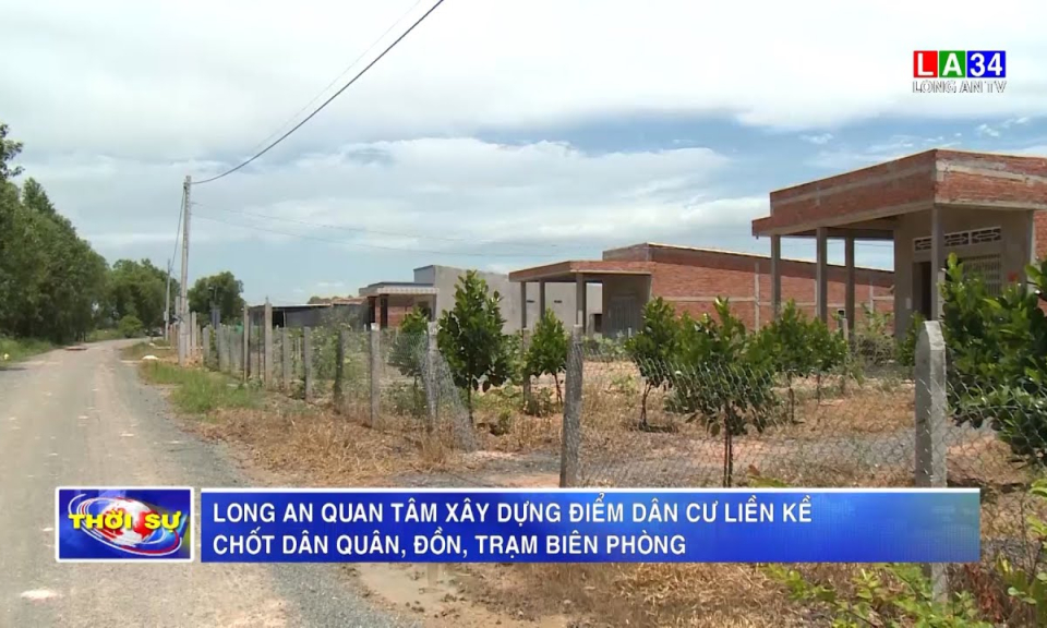 Long An quan tâm xây dựng Điểm dân cư liền kề chốt dân quân, đồn, trạm biên phòng
