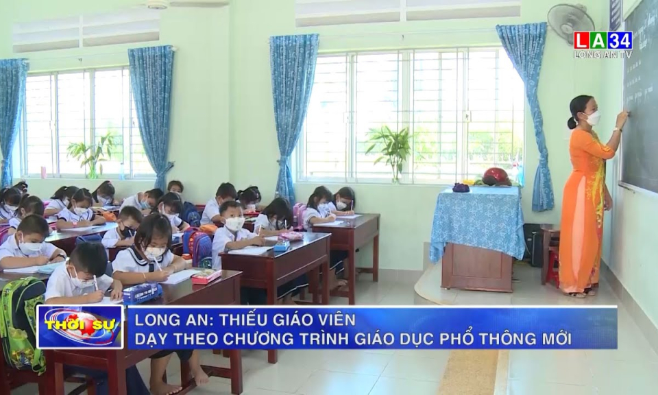 Long An: Thiếu giáo viên dạy theo Chương trình giáo dục phổ thông mới