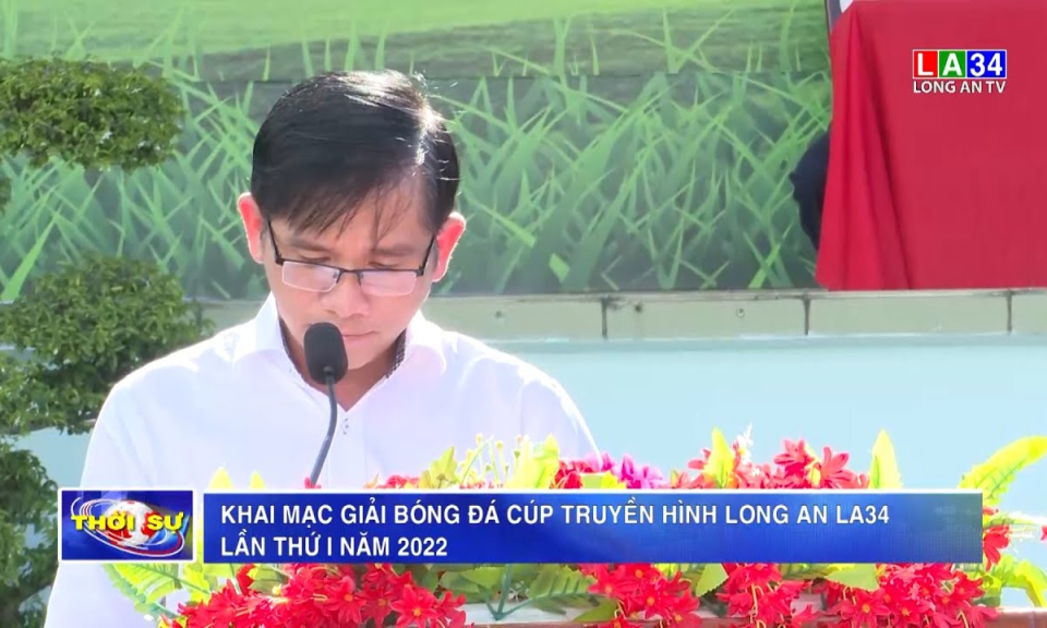 Khai mạc giải bóng đá Cúp truyền hình Long An LA34 lần thứ I năm 2022