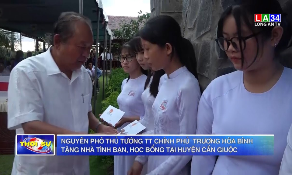 Nguyên Phó Thủ tướng TT Chính Phủ - Trương Hòa Bình tặng nhà tình bạn, học bổng tại huyện Cần Giuộc