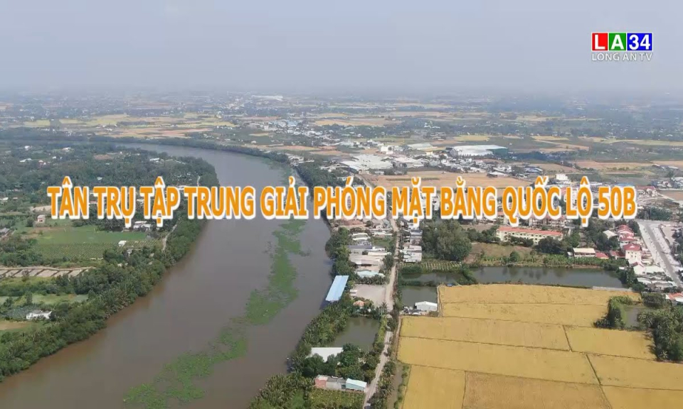 Phóng sự: Tân Trụ tập trung giải phóng mặt bằng Quốc lộ 50B