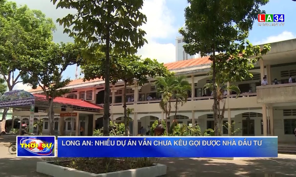 Long An: Nhiều dự án vẫn chưa kêu gọi được nhà đầu tư
