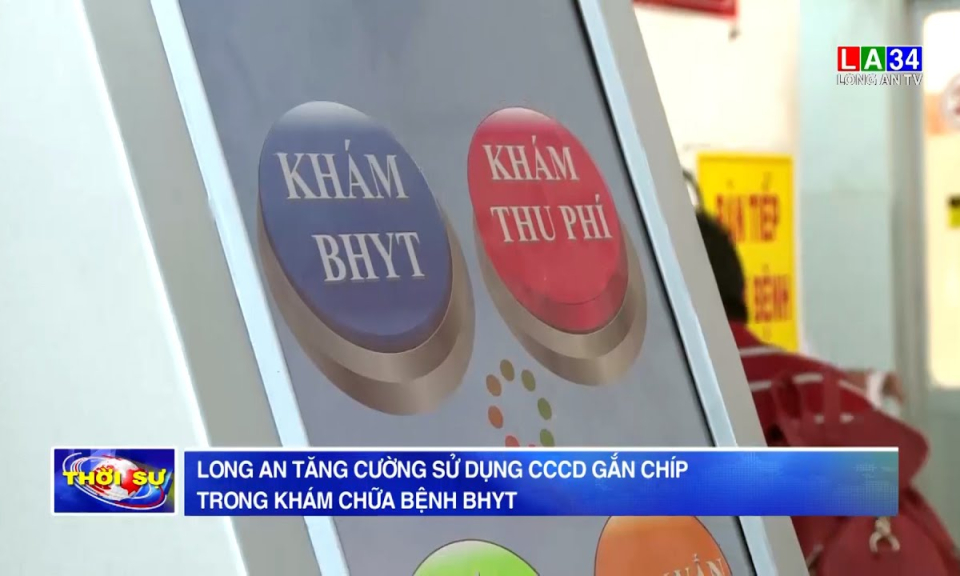 Long An tăng cường sử dụng CCCD gắn chíp trong khám chữa bệnh BHYT