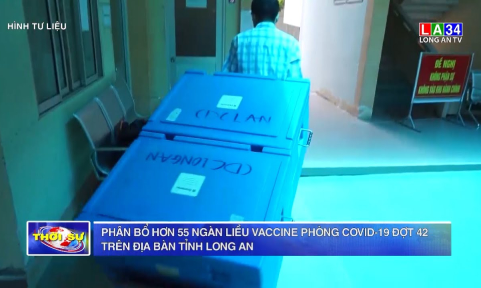 Phân bổ hơn 55 ngàn liều vaccine phòng Covid-19 đợt 42 trên địa bàn tỉnh Long An