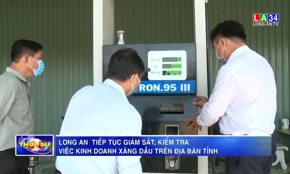 Long An tiếp tục giám sát, kiểm tra việc kinh doanh xăng dầu trên địa bàn tỉnh