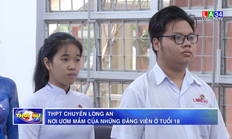 THPT chuyên Long An – Nơi ươm mầm của những đảng viên ở tuổi 18 