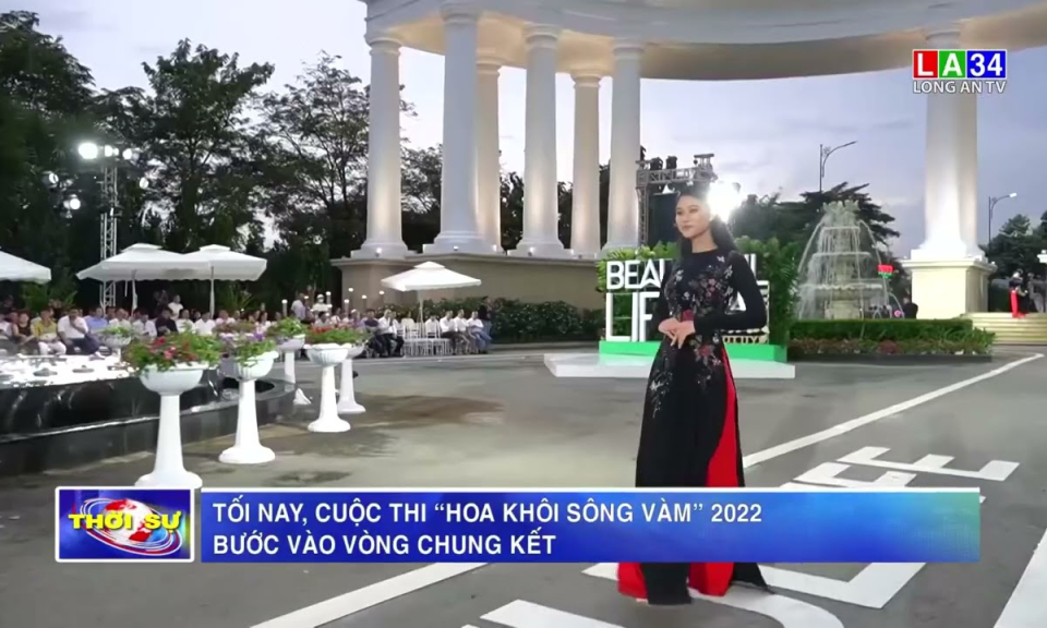 Tối nay, cuộc thi “ Hoa khôi sông Vàm 2022 “ bước vào vòng Chung kết