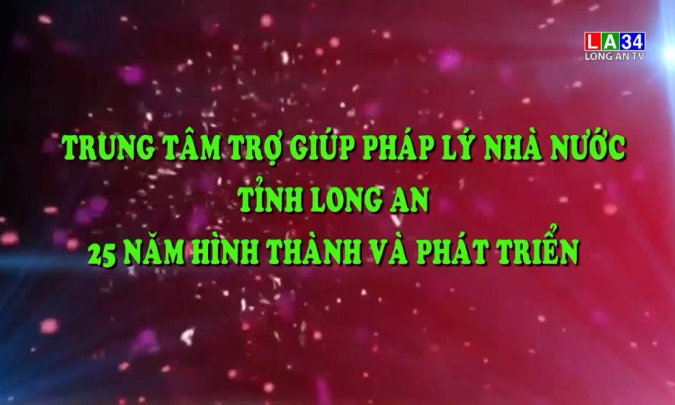 Phóng sự: Trung tâm trợ giúp pháp lý nhà nước tỉnh Long An 25 năm hình thành và phát triển