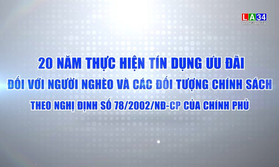 Phóng sự: Long An qua 20 năm thực hiện tín dụng ưu đãi đối với người nghèo và các đối tượng chích sách