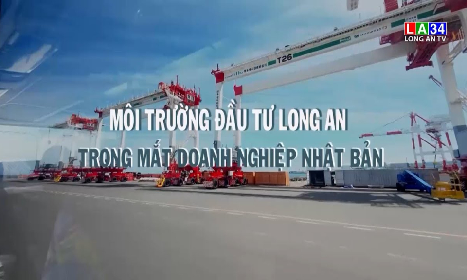 Phóng sự: Môi trường đầu tư Long An trong mắt doanh nghiệp Nhật Bản