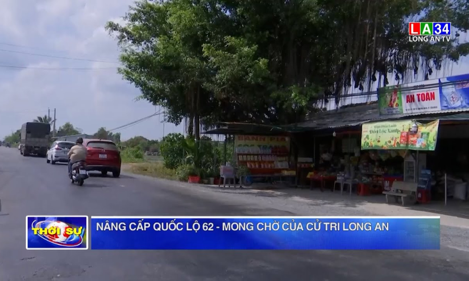 Nâng cấp Quốc lộ 62 - Mong chờ của cử tri Long An