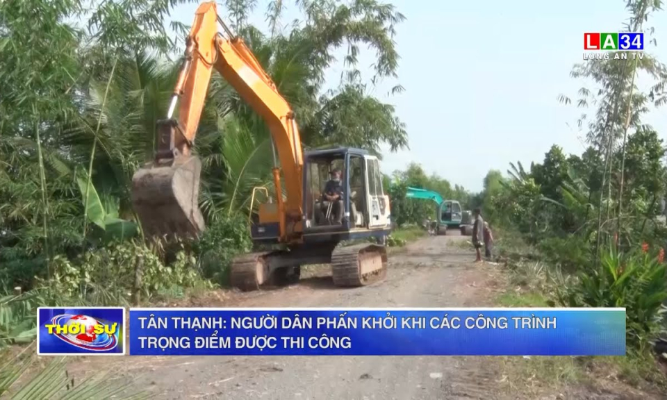 Tân Thạnh: Người dân phấn khởi khi các công trình trọng điểm được thi công