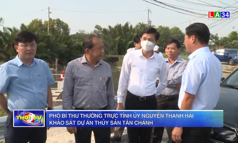 Phó Bí thư Thường trực Tỉnh ủy Long An - Nguyễn Thanh Hải khảo sát dự án thủy sản Tân Chánh