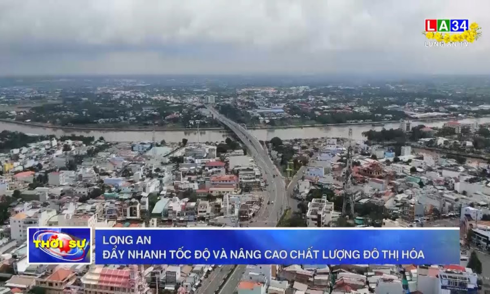Long An đẩy nhanh tốc độ và nâng cao chất lượng đô thị hóa
