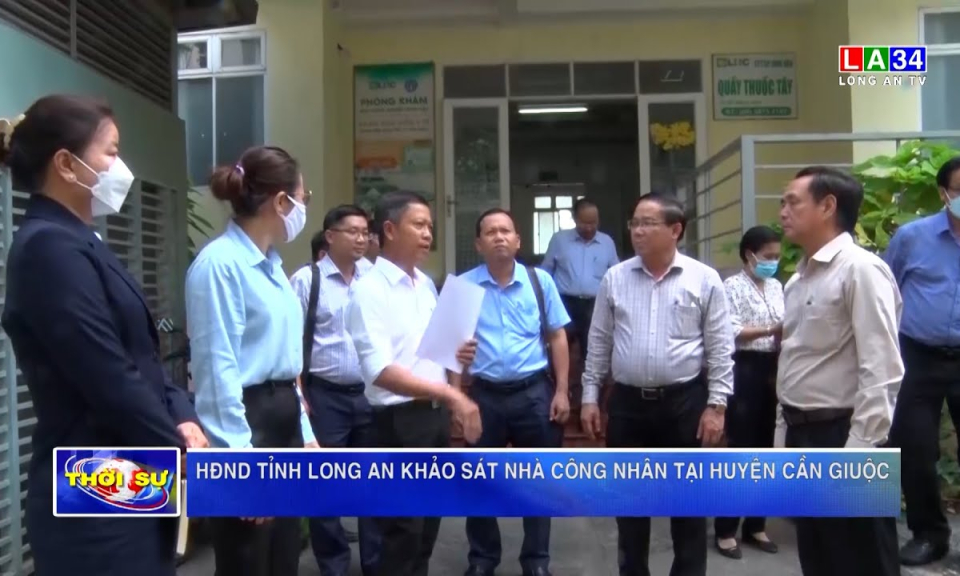 Hội đồng nhân dân tỉnh Long An khảo sát nhà công nhân tại huyện Cần Giuộc