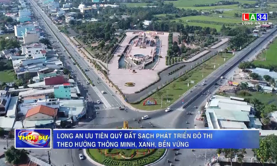 Long An ưu tiên quỹ đất sạch phát triển đô thị theo hướng thông minh, xanh, bền vững
