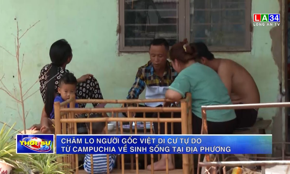 Long An: Chăm lo người gốc Việt di cư tự do từ Campuchia về sinh sống tại địa phương