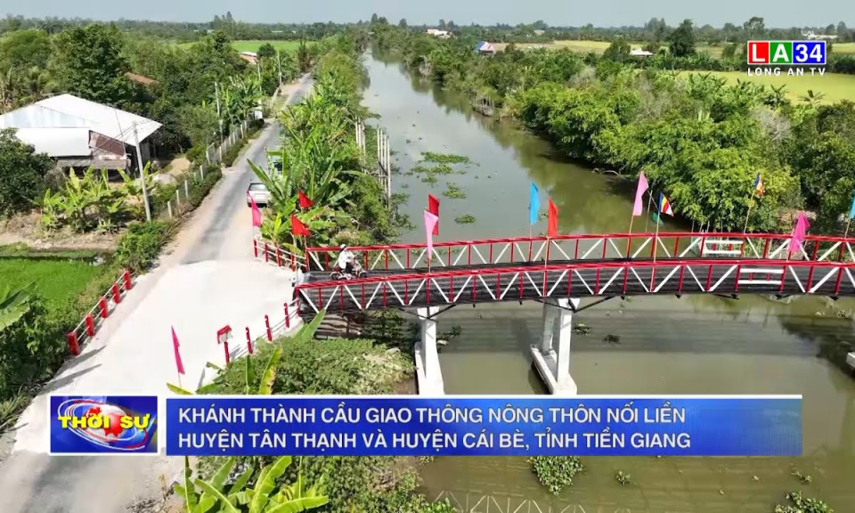 Khánh thành cầu giao thông nông thôn nối liền huyện Tân Thạnh và huyện Cái Bè, tỉnh Tiền Giang