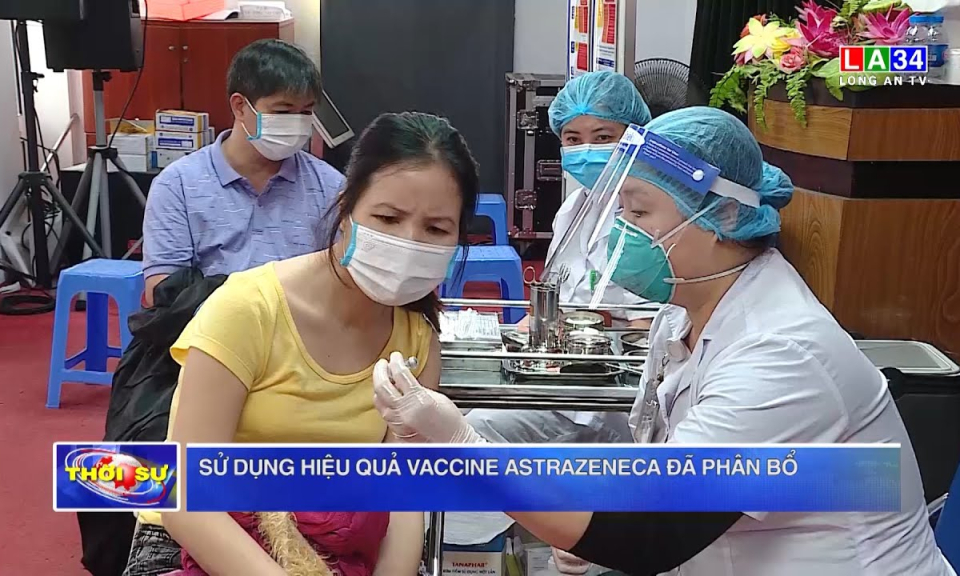 Sử dụng hiệu quả vaccine AstraZeneca đã phân bổ