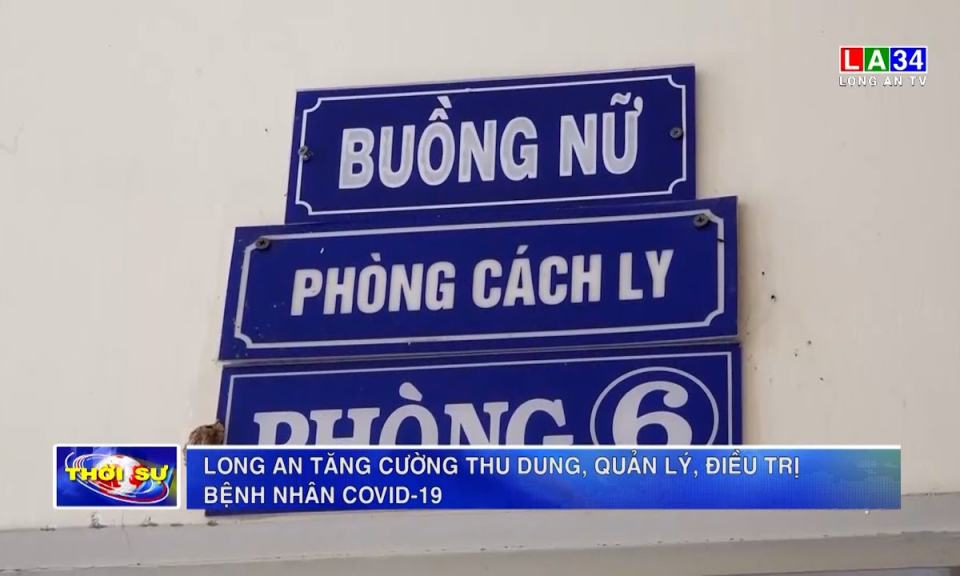 Long An tăng cường thu dung, quản lý, điều trị bệnh nhân Covid-19