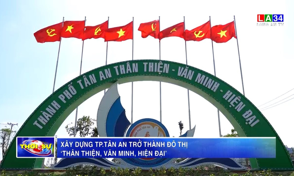 Xây dựng TP.Tân An trở thành đô thị "thân thiện, văn minh, hiện đại"