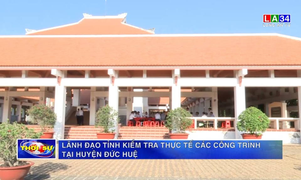 Lãnh đạo tỉnh kiểm tra thực tế các công trình tại huyện Đức Huệ