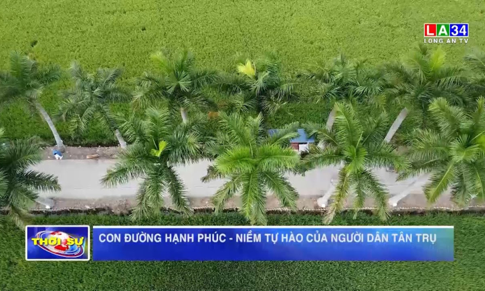 Con đường Hạnh phúc – Niềm tự hào của người dân Tân Trụ