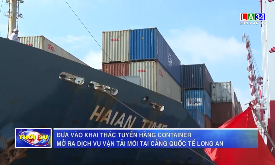 Đưa vào khai thác tuyến hàng container, mở ra dịch vụ vận tải mới tại Cảng Quốc tế Long An