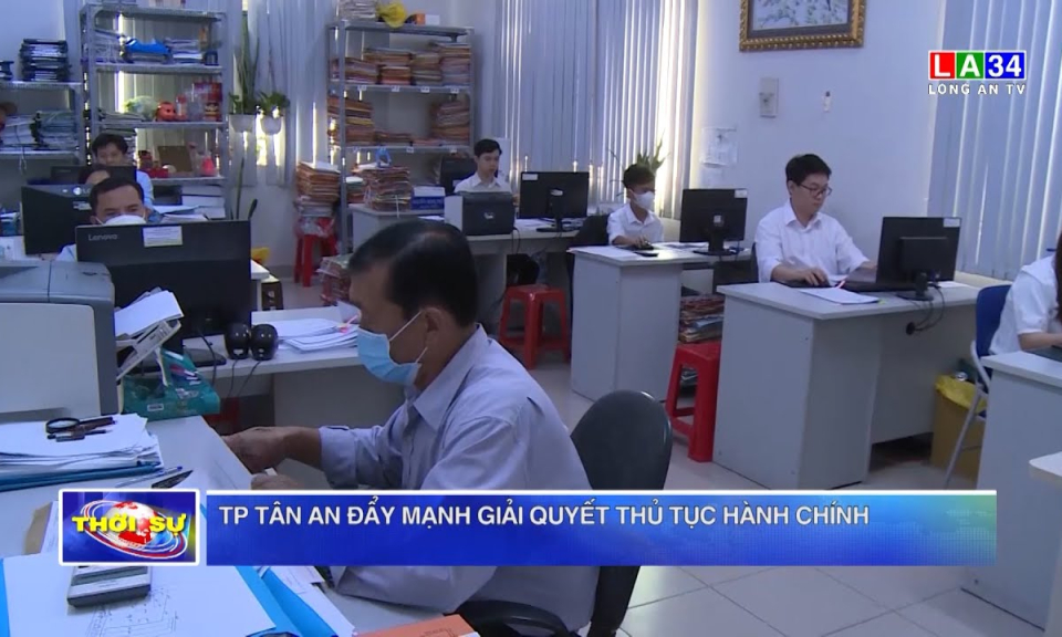 TP.Tân An đẩy mạnh giải quyết thủ tục hành chính