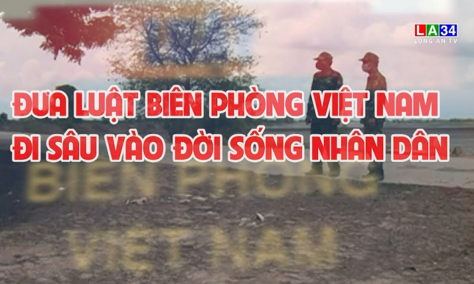 Vì chủ quyền an ninh biên giới: Đưa Luật Biên phòng Việt Nam đi sâu vào đời sống nhân dân
