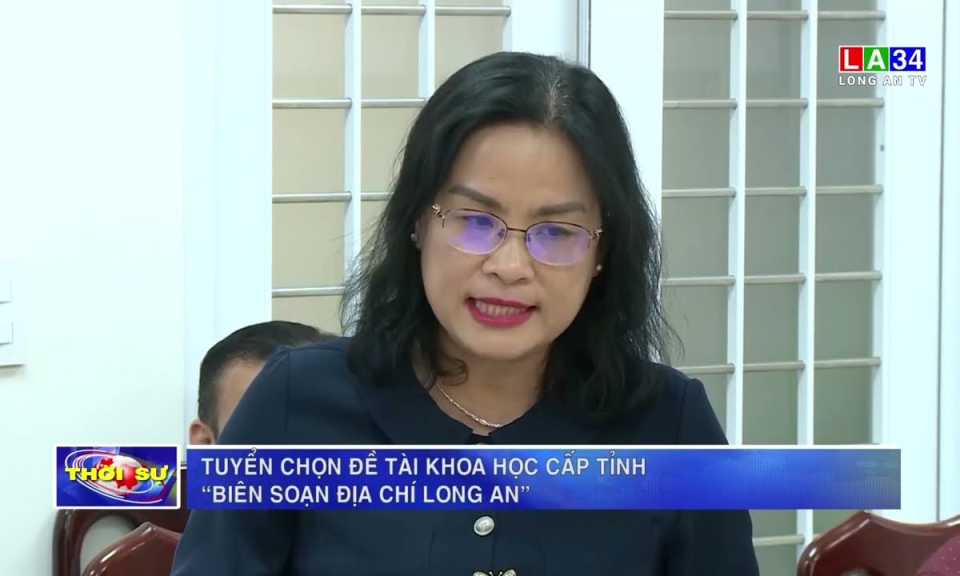 Tuyển chọn đề tài khoa học cấp tỉnh “Biên soạn địa chí Long An”