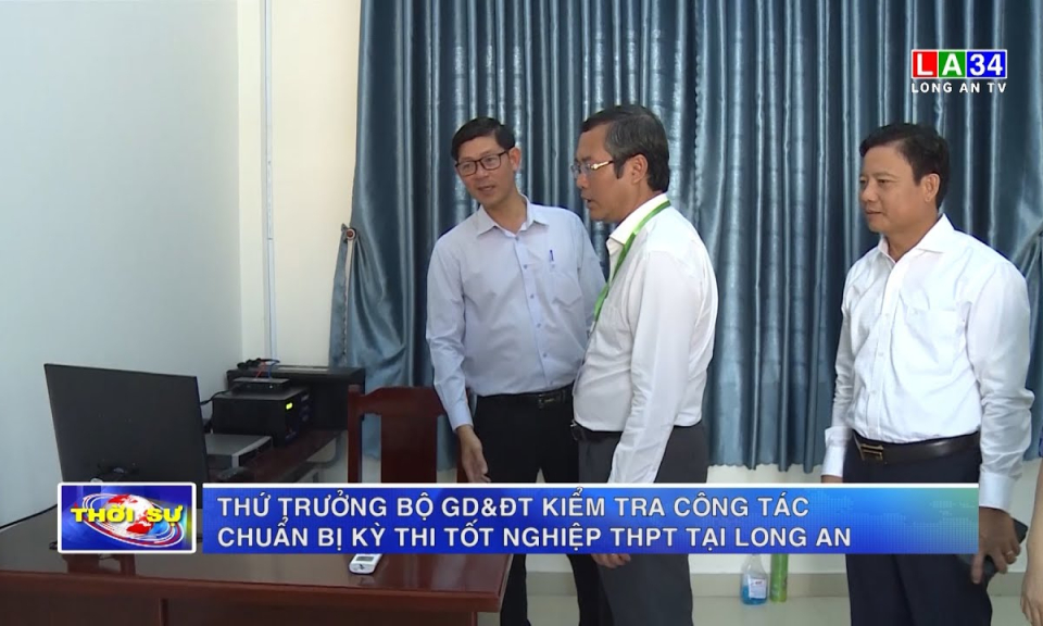 Thứ trưởng Bộ GD&ĐT kiểm tra công tác chuẩn bị Kỳ thi tốt nghiệp THPT tại Long An