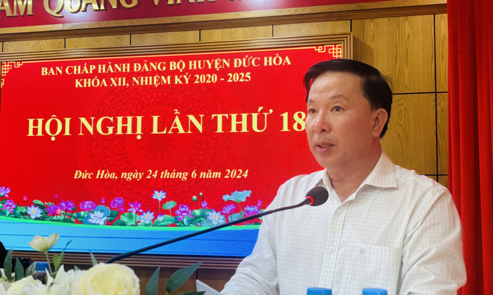 Chủ tịch UBND tỉnh dự hội nghị lần thứ 18 của Ban Chấp hành Đảng bộ huyện Đức Hòa 