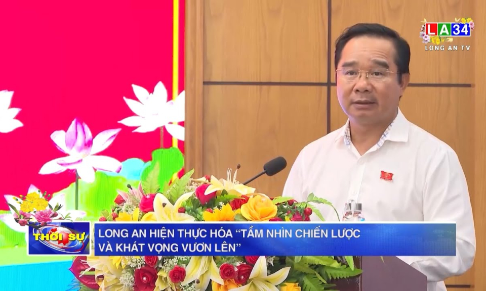 Long An hiện thực hóa “Tầm nhìn chiến lược và khát vọng vươn lên”