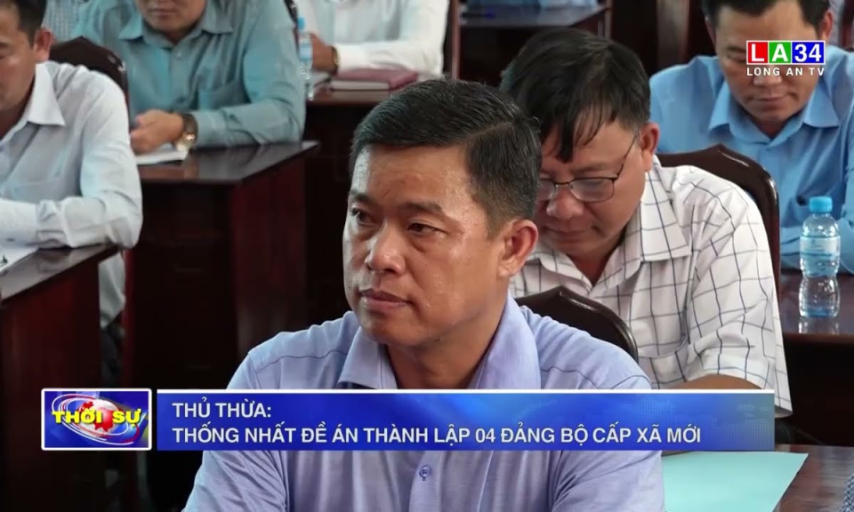Thủ Thừa: Thống nhất Đề án thành lập 04 Đảng bộ cấp xã mới