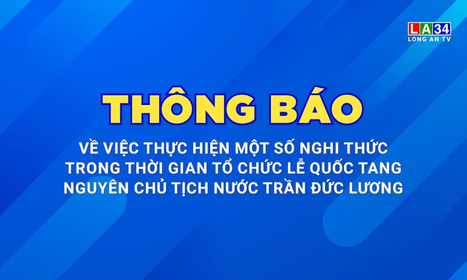 Thông báo về việc thực hiện một số nghi thức trong thời gian tổ chức Lễ Quốc tang nguyên Chủ tịch nước Trần Đức Lương