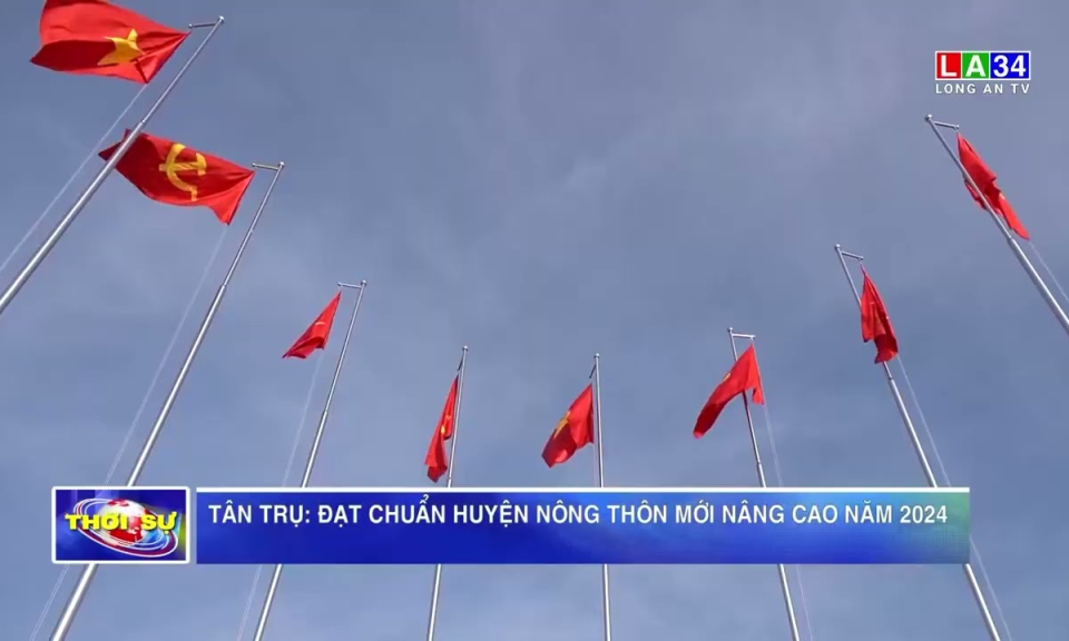 Tân Trụ: Đạt chuẩn huyện nông thôn mới nâng cao năm 2024