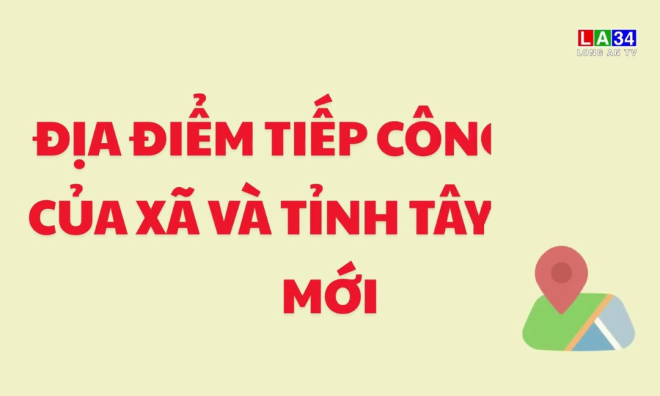 Địa điểm tiếp công dân của xã và tỉnh Tây Ninh mới