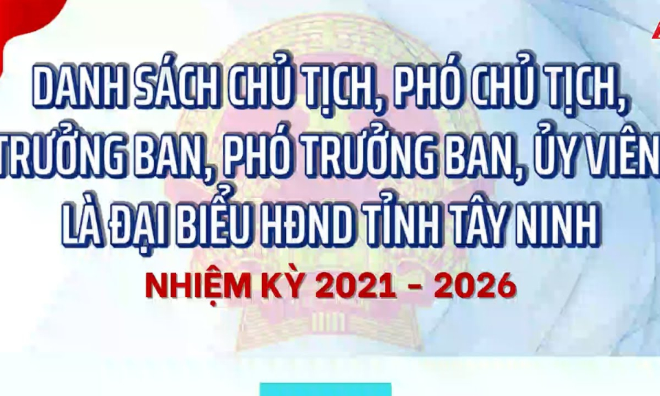 Danh sách Chủ tịch, Phó Chủ tịch, Trưởng ban, Phó Trưởng ban, Ủy viên là đại biểu HĐND tỉnh Tây Ninh