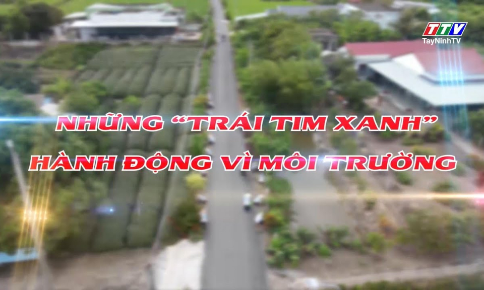 Phóng sự: Những " trái tim xanh" hành động vì môi trường