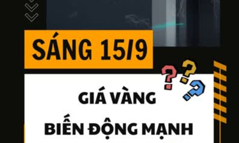 Sáng 15/9 giá vàng biến động mạnh: Tăng 300.000 đồng, giảm 500.000 đồng
