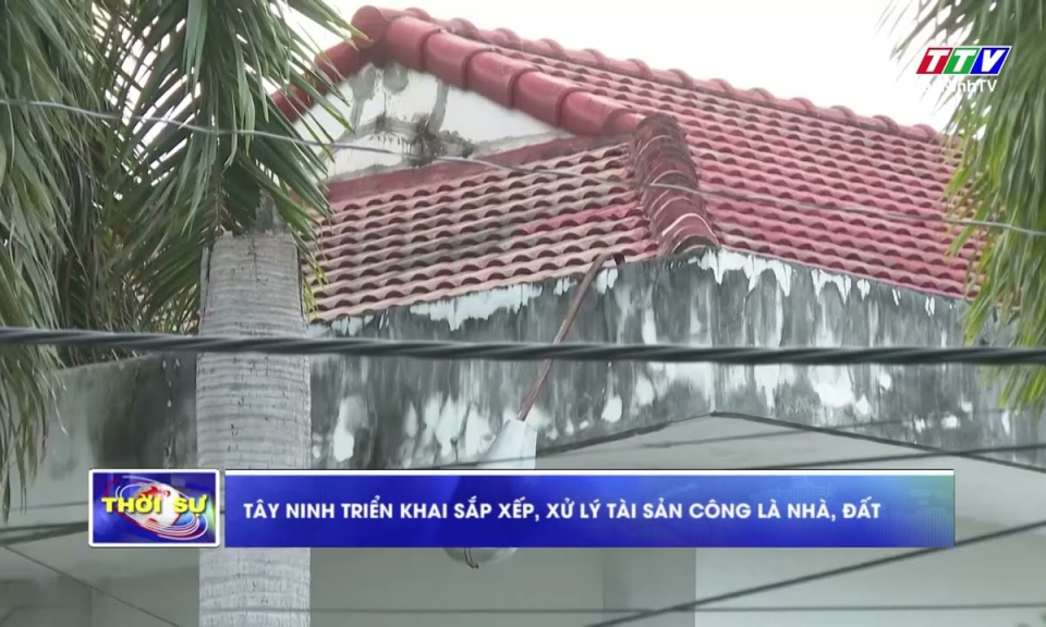 Tây Ninh triển khai sắp xếp, xử lý tài sản công là nhà, đất